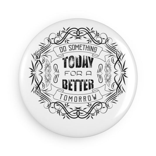 Do Something today for a better tomorrow Button Magnet, Round (1 & 10 pcs)